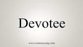 How To Say Devotee [upl. by Drof]