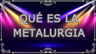 ¿Qué es la metalurgia Explicación conceptual amplia [upl. by Screens423]