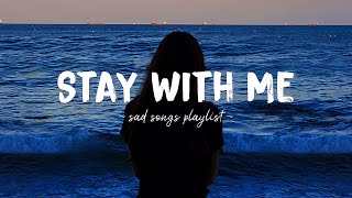 Stay With Me ♫ Sad songs playlist for broken hearts  Depressing Songs 2023 That Will Make You Cry [upl. by Bay]