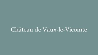 How to Pronounce Château de VauxleVicomte Correctly in French [upl. by Sucramrej]