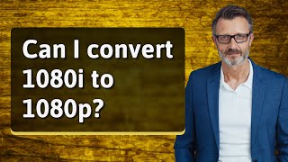 Can I convert 1080i to 1080p [upl. by Jeth]