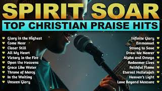 Spirit Soar Top Christian Praise Hits  Inspiring Worship Playlist [upl. by Quartus]