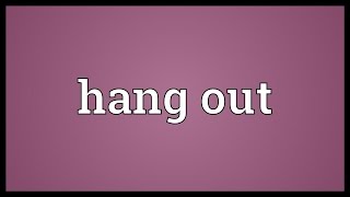 Hang out Meaning [upl. by Ahsiele]