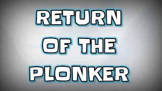 RETURN OF THE PLONKER [upl. by Duwalt]