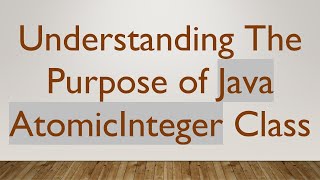 Understanding The Purpose of Java AtomicInteger Class [upl. by Karalee256]