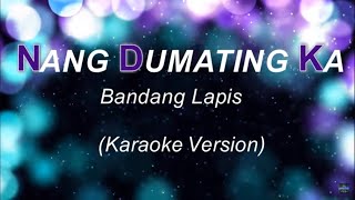 Nang Dumating Ka By Bandang Lapis HD  HQ Karaoke Version 🎵🎵🎵 [upl. by Joye]