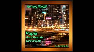 Papik Feat Frankie Lovecchio  Morning Delight Edit Dj Amine [upl. by Amersham]