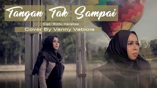 TANGAN TAK SAMPAI  RINTO HARAHAP COVER BY VANNY VABIOLA [upl. by Marx569]