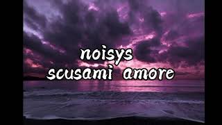 Noisys  scusami amore testo  lyrics [upl. by Tadd156]