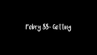 Febry 88™ Getting [upl. by Nylirehs]