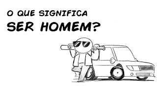 O QUE SIGNIFICA SER HOMEM [upl. by Salene976]