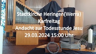 Karfreitag 29032024 1500 Uhr Andacht zur Todesstunde Jesu Stadtkirche Heringen Werra [upl. by Anaerda68]