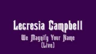 Lecresia Campbell  We Magnify Your Name [upl. by Drannek]