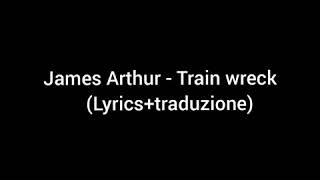 James Arthur  Train wreck lyricstraduzione [upl. by Fidelis]