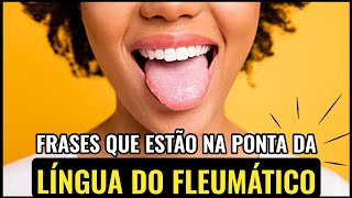 5 FRASES QUE ESTÃO NA PONTA DA LÍNGUA DO FLEUMÁTICO [upl. by Aitsirhc338]