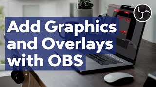 How to Add Custom Graphics and Overlays to Video With Open Broadcaster Software OBS Studio [upl. by Mancino265]