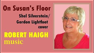 On Susans Floor  Shel SilversteinGordon Lightfoot cover performed by Robert Haigh [upl. by Goodman]