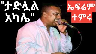 Tadelual akale  Efrem Tamiru  ኤፍሬም ታምሩ  ታድሏል አካሌ [upl. by Ginder]