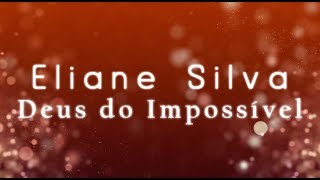 DEUS DO IMPOSSÍVEL  ELIANE SILVA  LÍRYC VÍDEO [upl. by Ailegnave862]