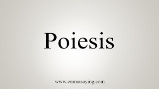 How To Say Poiesis [upl. by Ecille]