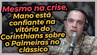 Mesmo na crise Mano está confiante na vitória do Corinthians sobre o Palmeiras no clássico [upl. by Queridas]