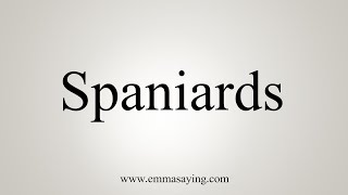 How To Say Spaniards [upl. by Deming]