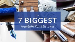 The 7 Biggest Fountain Pen Mistakes [upl. by Hansiain]