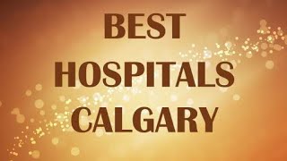 Hospitals in Calgary Canada [upl. by Ehsom]