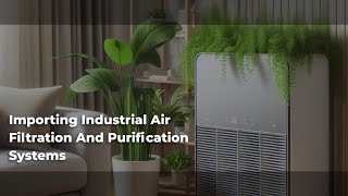 Importing Industrial Air Filtration And Purification Systems [upl. by Ffoeg]