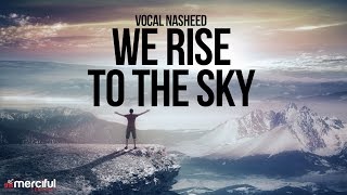 We Rise to The Sky  Nasheed By Ahmad Al Muqit [upl. by Becca934]