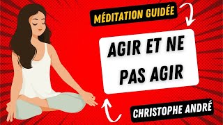 Dr Christophe André 🧘‍♂️  Agir et ne pas agir 🧘‍♂️  méditation guidée [upl. by Aretak]