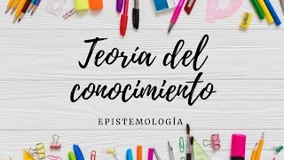 Teoría del conocimiento Epistemología [upl. by Des811]