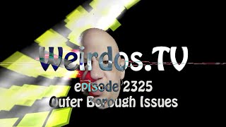 WeirdosTV episode 2325  Outer Borough Issues [upl. by Carter682]