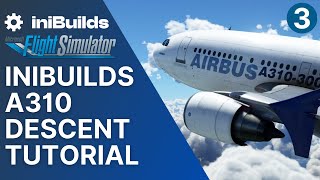 MSFS A310 Descent Tutorial  iniBuilds A310 for Microsoft Flight Simulator [upl. by Naols]