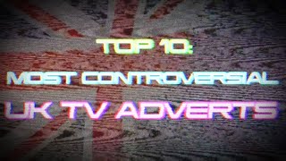 TOP 10 MOST CONTROVERSIAL UK TV ADVERTS [upl. by Temple]