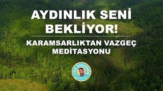 KARAMSARLIKTAN VAZGEÇ MEDİTASYONU  AYDINLIK SENİ BEKLİYOR  Can Aydoğmuş [upl. by Laurentia]