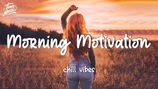 Morning music motivation  songs to boost your mood  Chill vibes english songs [upl. by Brace]