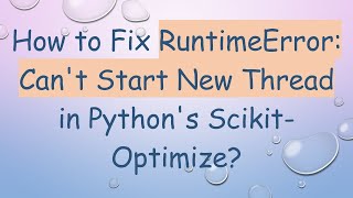 How to Fix RuntimeError Cant Start New Thread in Pythons ScikitOptimize [upl. by Annil409]