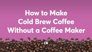 How to Make Cold Brew Coffee Without a Coffee Maker  Consumer Reports [upl. by Einnim]