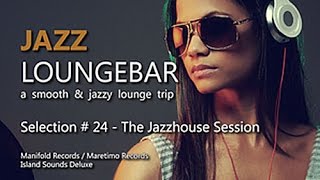 Jazz Loungebar  Selection 24 The Jazzhouse Session HD 2018 Smooth Lounge Music [upl. by Anay]