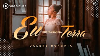 Dalete Hungria  Eu Vou Passar na Terra  Clipe Oficial gospel [upl. by Ihsir737]