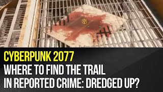 Cyberpunk 2077  Where to find the trail in Reported Crime Dredged Up [upl. by So574]