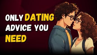 The Only Dating Advice Youll Ever Need [upl. by Syverson]