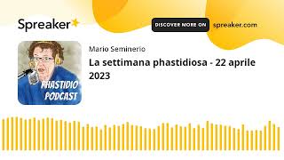 La settimana phastidiosa  22 aprile 2023 [upl. by Naget]