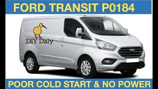 Ford Transit Custom poor starting amp no power P0184 FIXED [upl. by Eentruok]