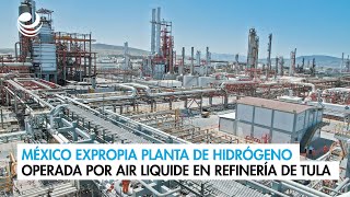 México expropia planta de hidrógeno operada por Air Liquide en refinería de Tula [upl. by Walt973]