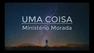 Uma Coisa  Ministério Morada Letra [upl. by Fleeta]