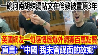 一碗河南胡辣湯帖文在倫敦被置頂3年，英國網友一句感慨燃爆外網獲百萬點贊，直言：“中國，我未曾謀面的故鄉” [upl. by Aliehs]