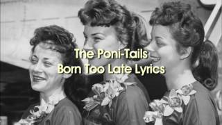 The PoniTails  Born Too Late Lyrics [upl. by Eedrahc822]