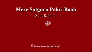 Mere Satguru Pakri Baah  Sant Kabir Ji  RSSB Shabad [upl. by Yespmed]